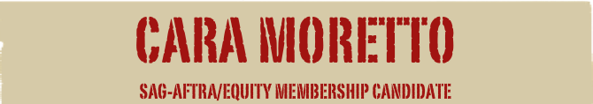 Cara Moretto
SAG-AFTRA/Equity Membership Candidate